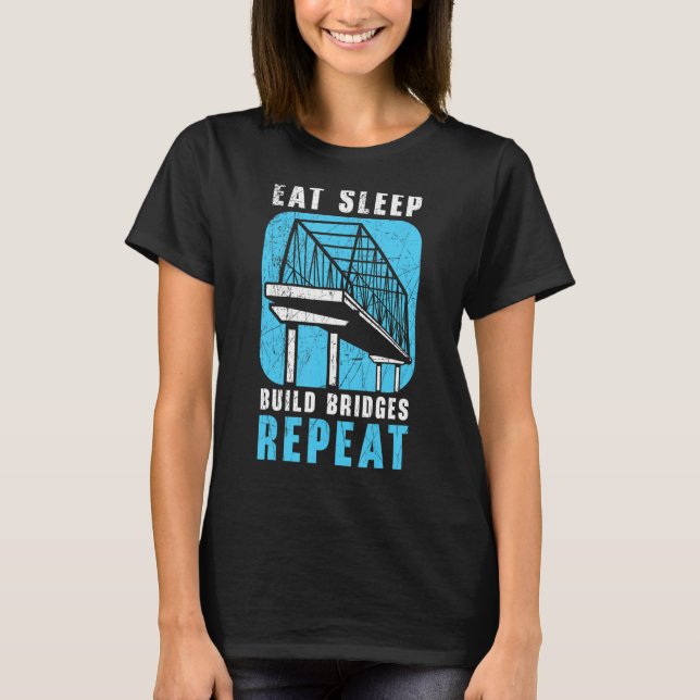 Eat Sleep Build Bridges Repeat Civil Engineer Engi T-Shirt (Front)