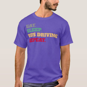 Eat Sleep Bus Driving Repeat Saying Sayings Quote  T-Shirt