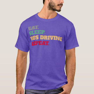 Eat Sleep Bus Driving Repeat Saying Sayings Quote  T-Shirt