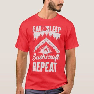 Eat Sleep Bushcraft Repeat Bushcrafter Gift T-Shirt