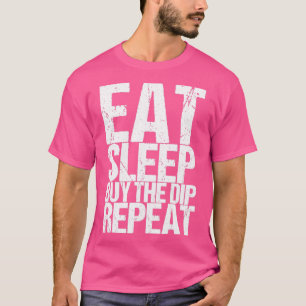 Eat Sleep Buy The Dip Repeat T-Shirt