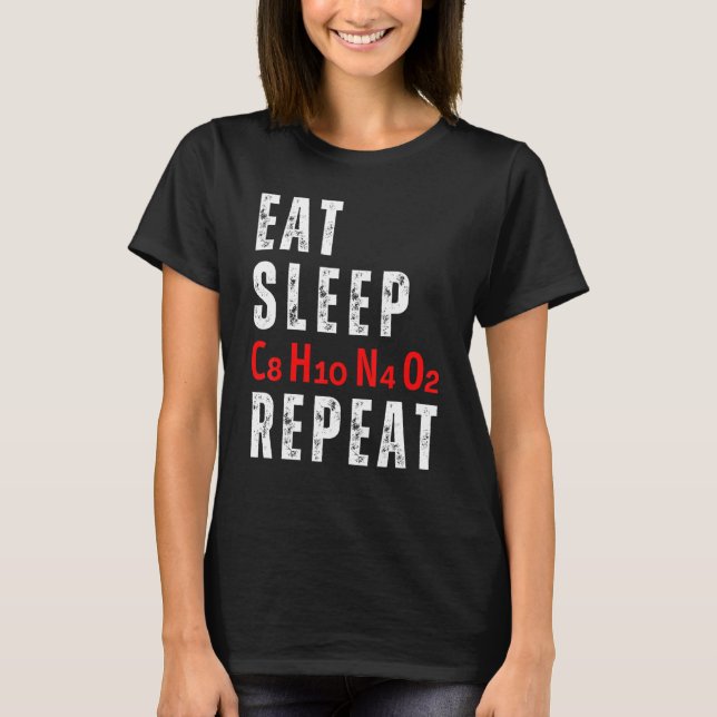 Eat Sleep C8H10N4O2 Repeat Caffeine Molecule T-Shirt (Front)