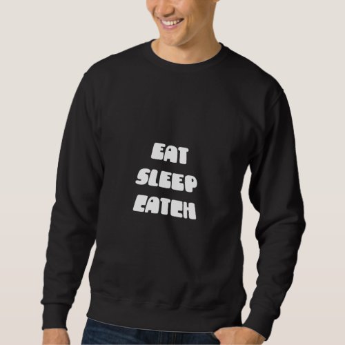 Eat Sleep Catch Football  Humor Saying Sweatshirt
