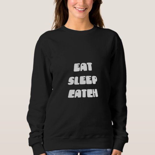 Eat Sleep Catch Football  Humor Saying Sweatshirt