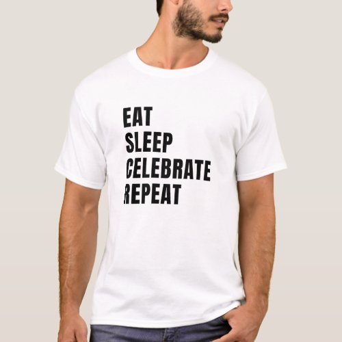Eat sleep celebrate repeat T_Shirt