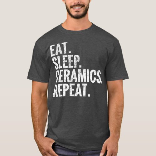 Eat Sleep Ceramics Repeat T_Shirt