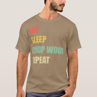 Eat Sleep Chop Wood Repeat T-Shirt