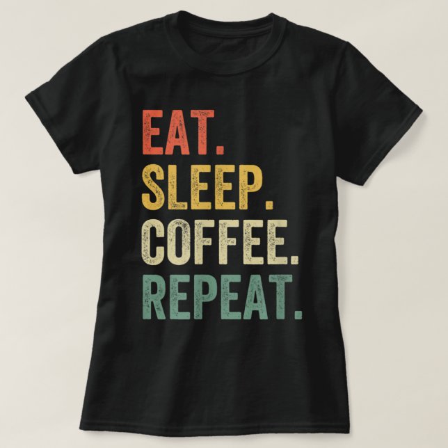 Eat Sleep Coffee Repeat Funny Caffeine Drinker Lov T-Shirt (Design Front)