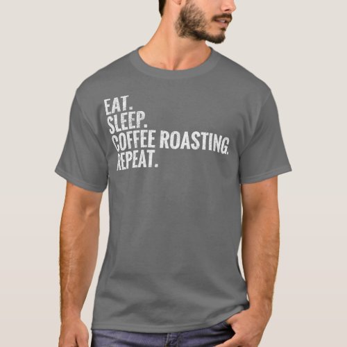 Eat Sleep Coffee roasting Repeat T_Shirt
