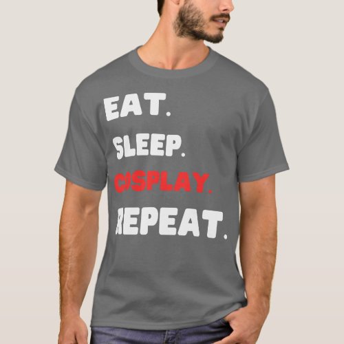 Eat Sleep Cosplay Repeat 1 T_Shirt