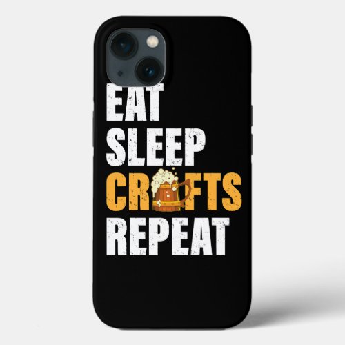 Eat Sleep Crafts Repeat Funny Craft Beer Love Home iPhone 13 Case