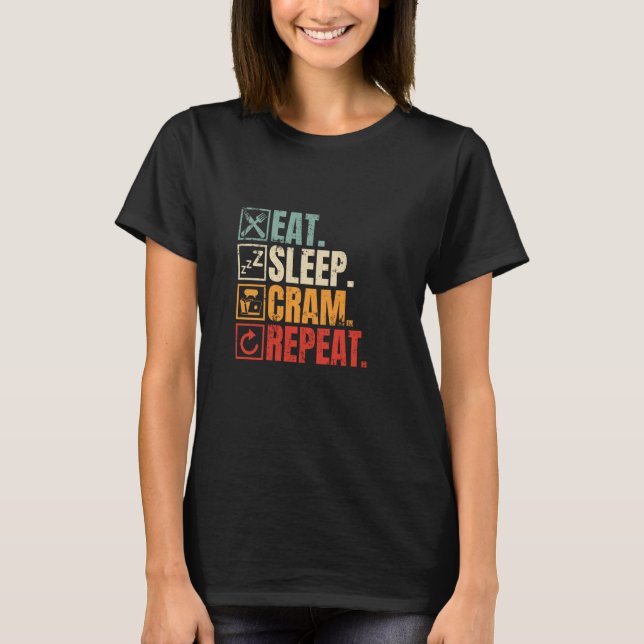 Eat Sleep Cram Repeat Funny Test Day For Students  T-Shirt (Front)