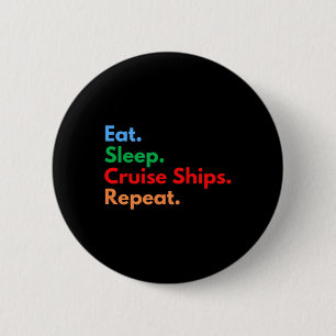 Eat Sleep Cruise Ships Repeat Button