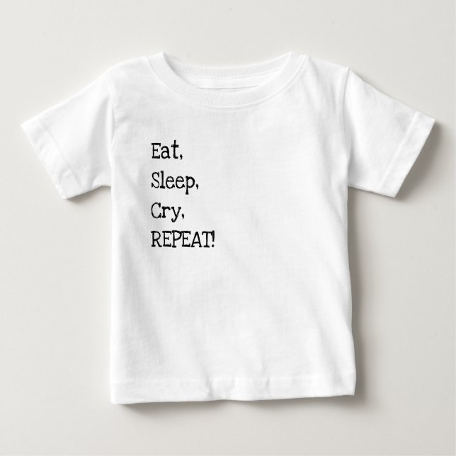 Eat, Sleep, Cry, Repeat! Baby T-Shirt (Front)