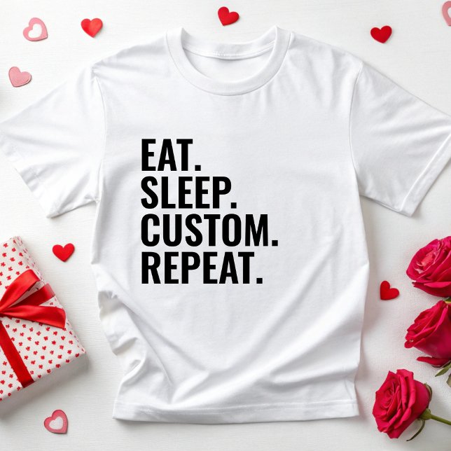 Eat Sleep Custom Repeat Personalized Text Her Him T-Shirt (Creator Uploaded)