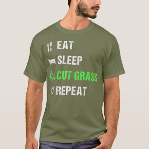 Eat Sleep Cut Grass Repeat T-Shirt - Funny Shirt