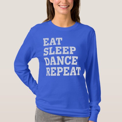 EAT SLEEP DANCE REPEAT FUNNY SARCASTIC  T_Shirt