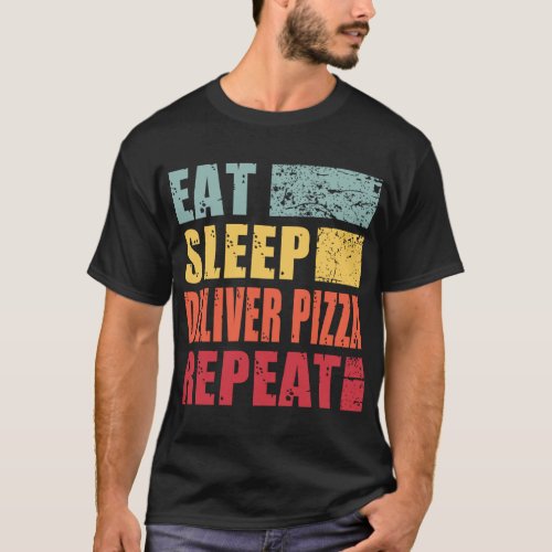 Eat Sleep Deliver Food Pizza Repeat T_Shirt