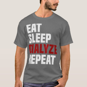 Eat Sleep Dialyze Repeat Kidney Dialysis Urologist T-Shirt