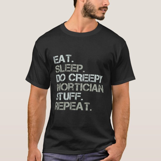 Eat Sleep Do Creepy Mortician Stuff Repeat Funny E T-Shirt (Front)