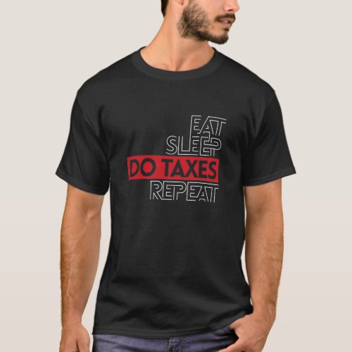 Eat Sleep Do Taxes Repeat Accountant Joke T_Shirt