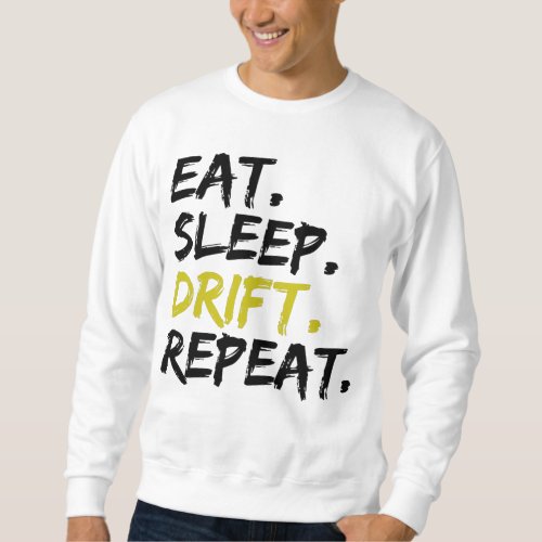 Eat Sleep Drift Repeat _ Drifting  Sweatshirt