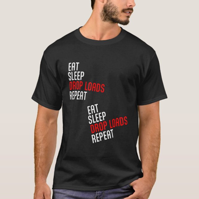 Eat Sleep Drop Loads Repeat Humor Saying Tracker D T-Shirt (Front)