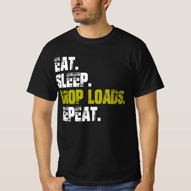 Eat sleep Drop Loads Repeat Truck life T-Shirt (Front)