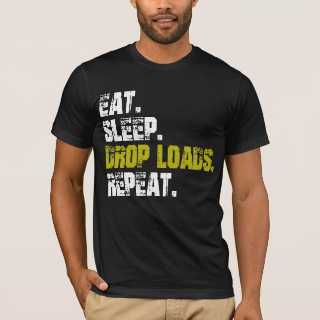 Eat sleep Drop Loads Repeat Truck life T-Shirt (Front)