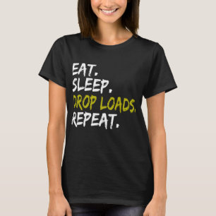 Eat sleep Drop Loads Repeat Truck life Truck Drive T-Shirt