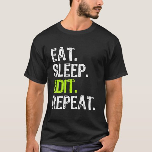 Eat Sleep Edit Repeat Editor Editing Video Film Bo T_Shirt