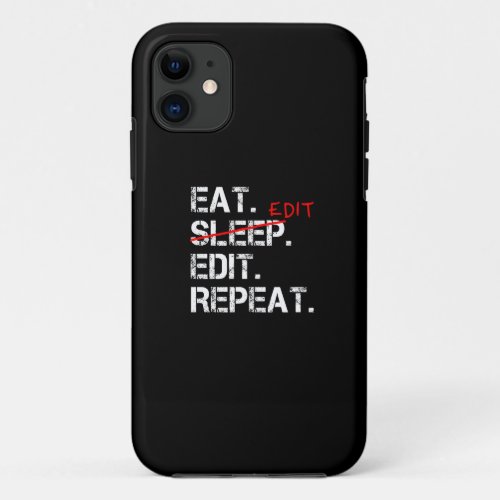 Eat Sleep Edit Repeat funny editor iPhone 11 Case