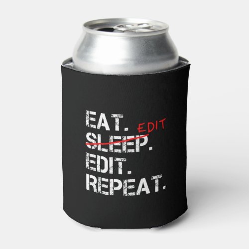 Eat Sleep Edit Repeat funny editor gift Can Cooler