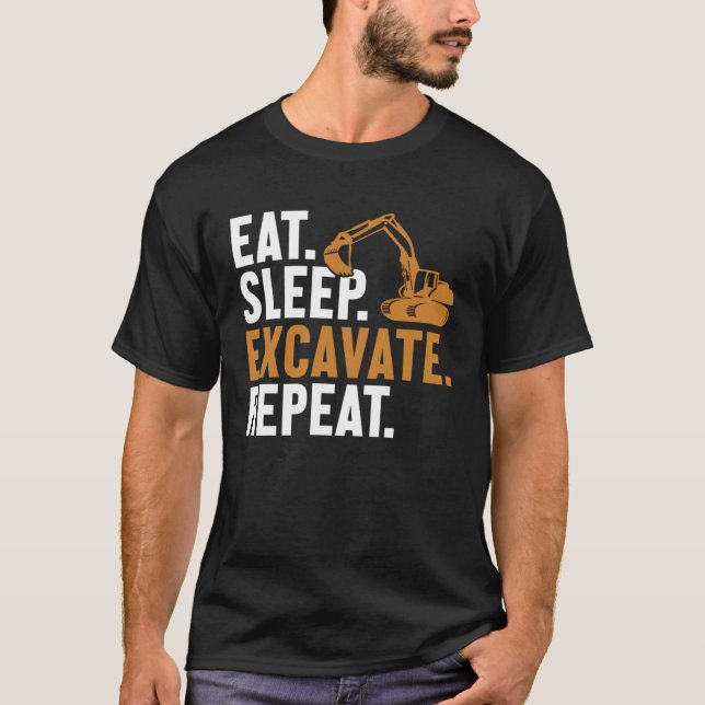 Eat Sleep Excavate Repeat Backhoe Loader Excavator T-Shirt (Front)
