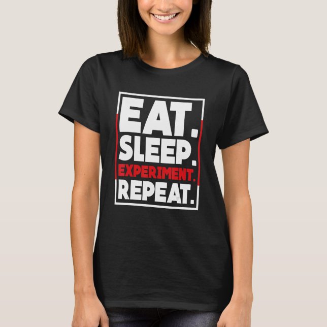 Eat Sleep Experiment Repeat Science Chemist T-Shirt (Front)