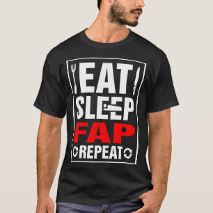 Eat Sleep Fap Repeat T-Shirt