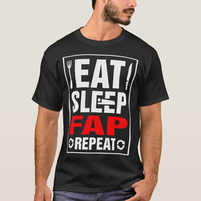 Eat Sleep Fap Repeat T-Shirt (Front)