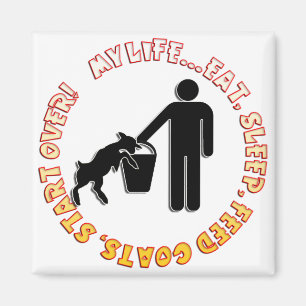 EAT, SLEEP, FEED GOATS, START OVER  - MY LIFE MAGNET
