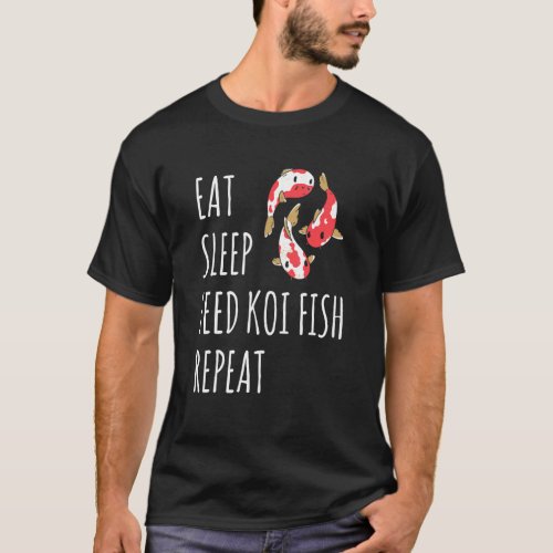Eat Sleep Feed Koi Fish Repeat Japanese Koi Carp N T_Shirt