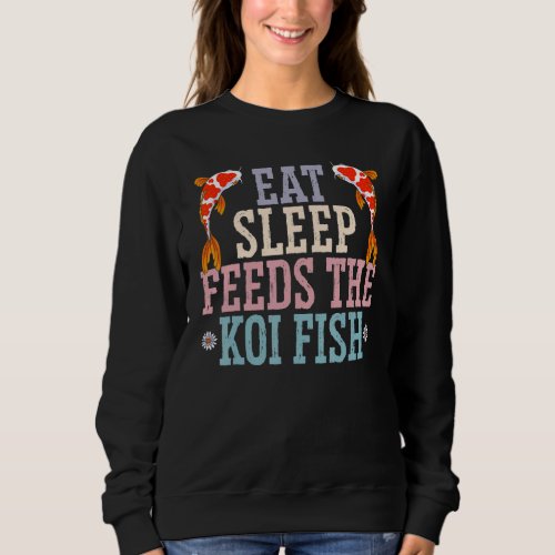 Eat Sleep Feeds The Koi Fish Japanese Koi Carp Nis Sweatshirt