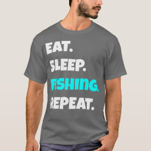Eat Sleep fishing Repeat funny sarcastic saying T-Shirt