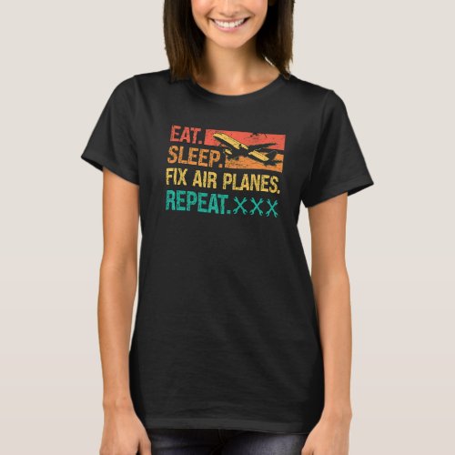 Eat Sleep Fix Air Planes Repeat Retro Fix Aircraft T_Shirt