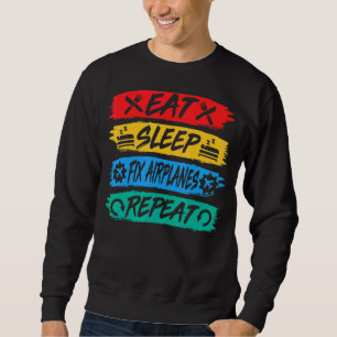 Eat Sleep Fix Airplanes Repeat Aircraft Mechanic R Sweatshirt