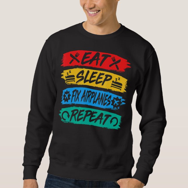 Eat Sleep Fix Airplanes Repeat Aircraft Mechanic R Sweatshirt (Front)