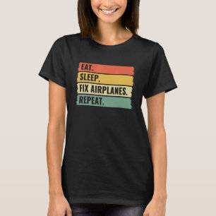 Eat Sleep Fix Airplanes Repeat Aircraft Mechanic T T-Shirt