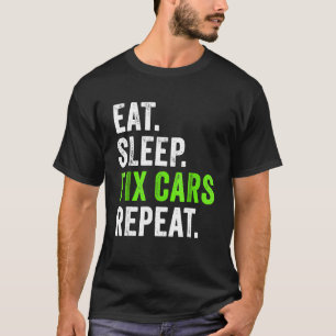 Eat Sleep Fix Cars Repeat   Auto Mechanic  T-Shirt