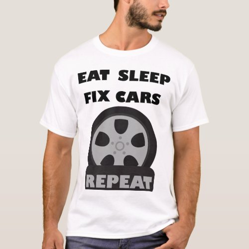 Eat _ Sleep _ Fix Cars _ Repeat _ Cartoon Tire T_Shirt