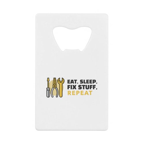 Eat Sleep Fix Stuff Repeat Credit Card Bottle Opener