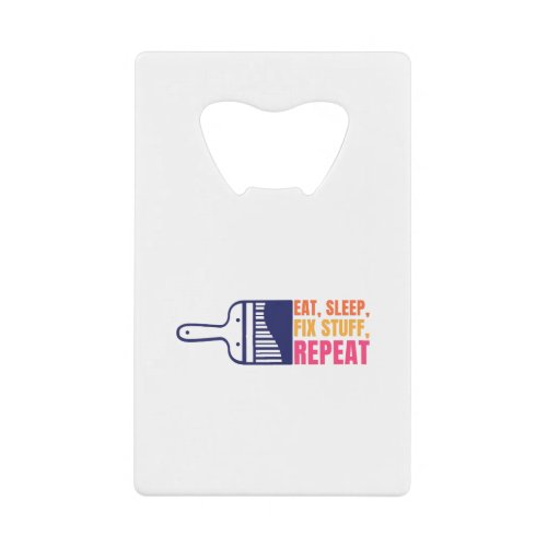 Eat Sleep Fix Stuff Repeat Credit Card Bottle Opener