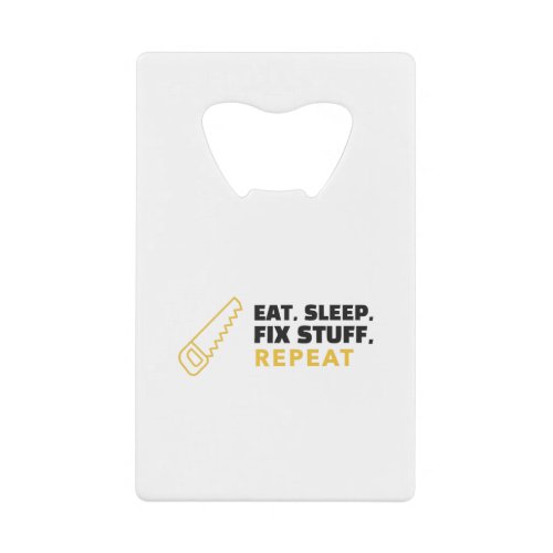 Eat Sleep Fix Stuff Repeat Credit Card Bottle Opener